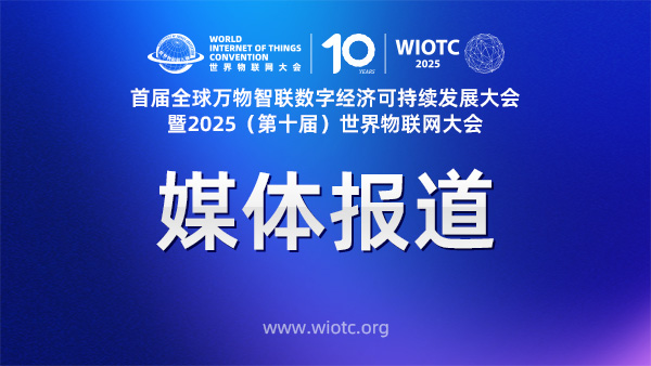 新闻报道集 | 首届全球万物智联数字经济可持续发展大会暨2025(第十届)世界物联网大会